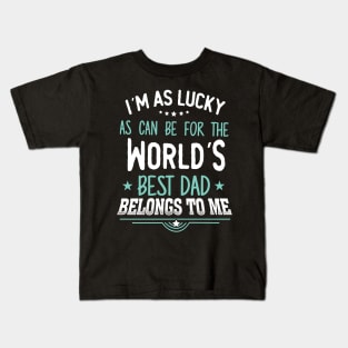 I'm as Lucky as can be for the world's best dad belongs to me Kids T-Shirt